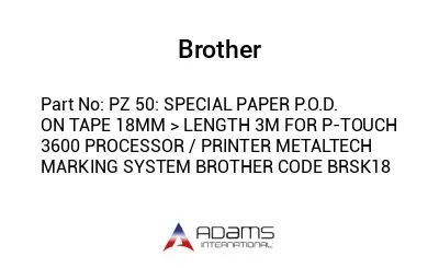 PZ 50: SPECIAL PAPER P.O.D. ON TAPE 18MM > LENGTH 3M FOR P-TOUCH 3600 PROCESSOR / PRINTER METALTECH MARKING SYSTEM BROTHER CODE BRSK18